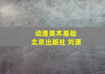 动漫美术基础 北京出版社 刘源